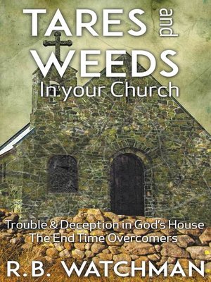 cover image of Tares and Weeds in Your Church, Trouble & Deception in God's House, the End Time Overcomers